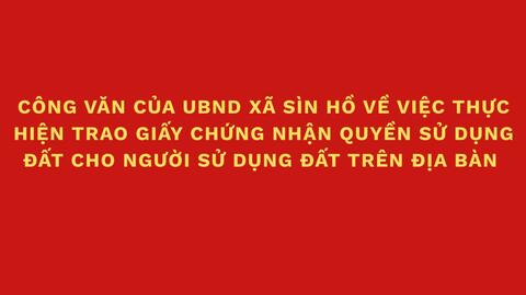 Công văn của UBND xã Sìn Hồ thực hiện trao Giấy chứng nhận quyền sử dụng đất cho người sử dụng đất